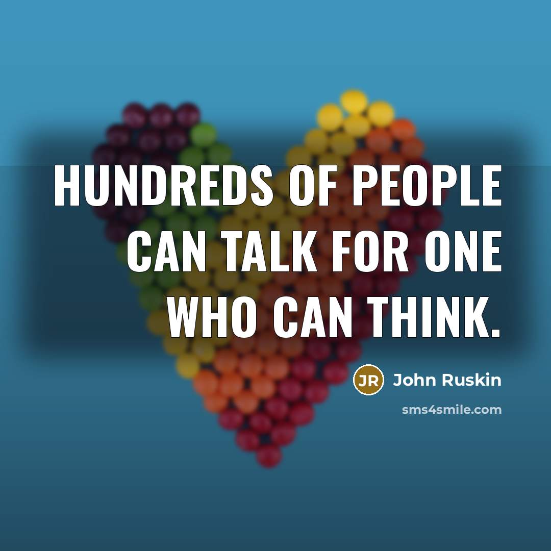 “Hundreds of people can talk for one who can think.…” quote by John Ruskin