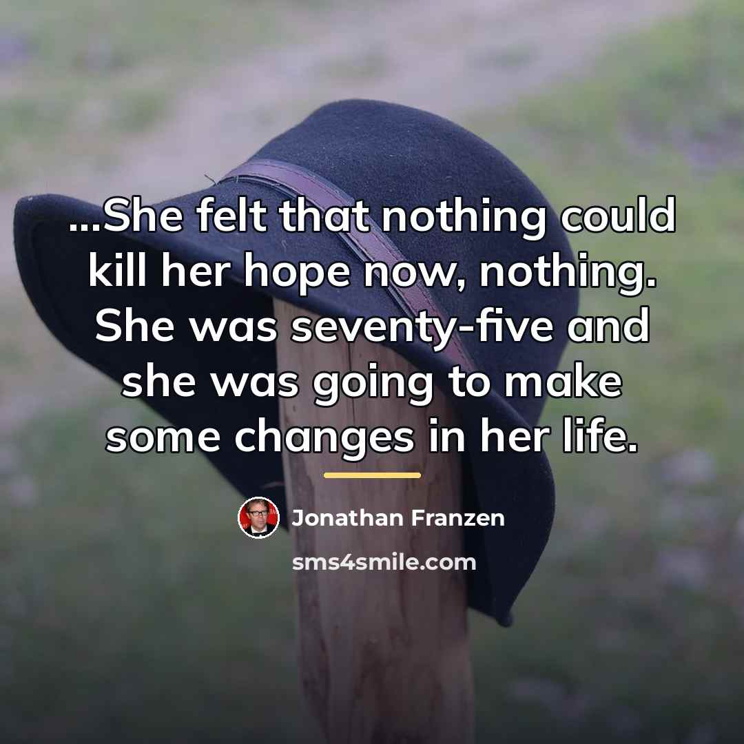 “...She felt that nothing could kill her hope now, nothing.…” quote by Jonathan Franzen