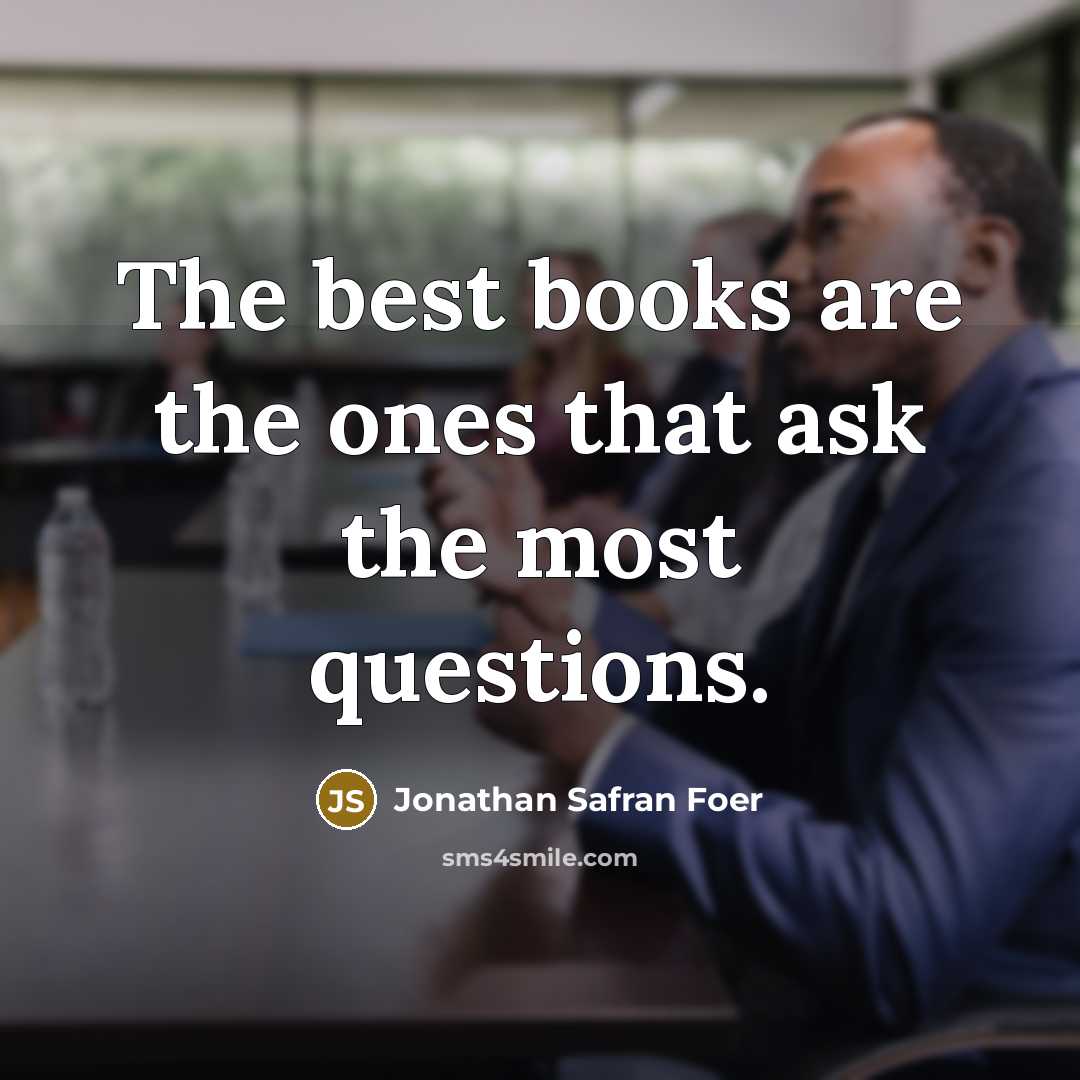 “The best books are the ones that ask the most…” quote by Jonathan Safran Foer
