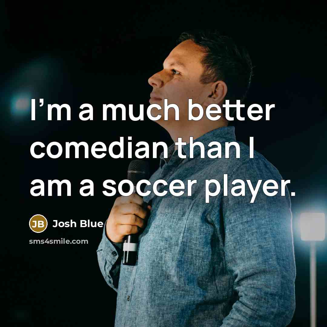 “I'm a much better comedian than I am a soccer…” quote by Josh Blue