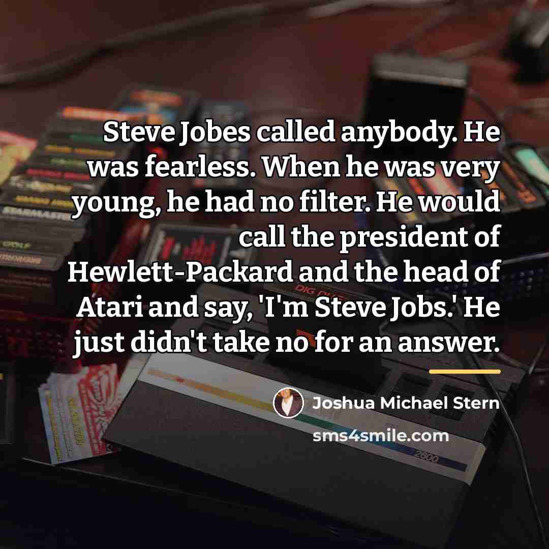 “Steve Jobes called anybody. He was fearless. When he was…” quote by Joshua Michael Stern