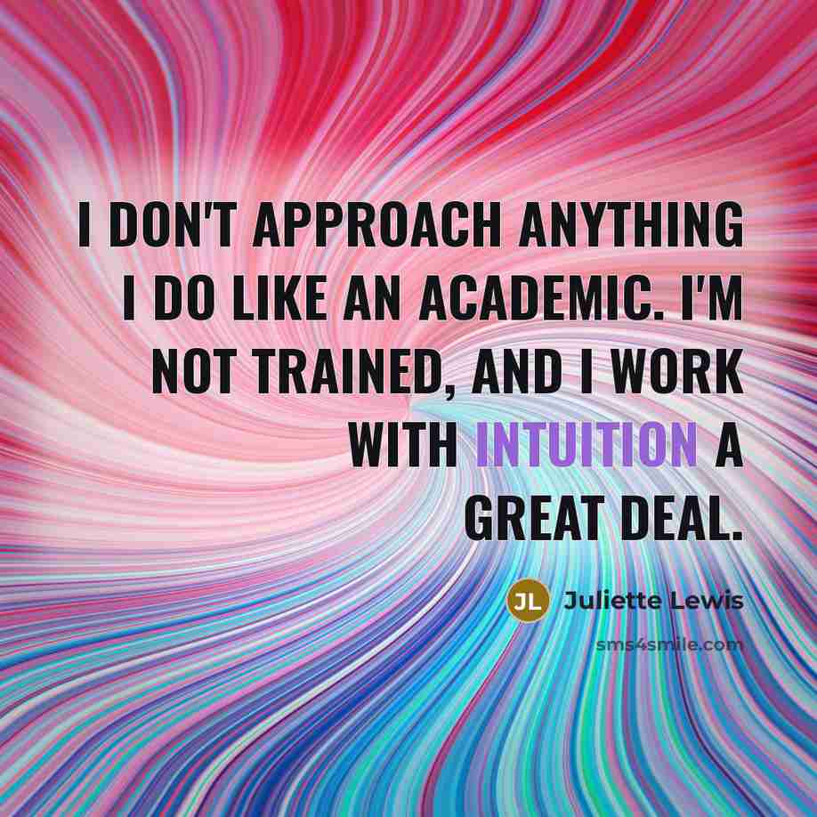“I don't approach anything I do like an academic. I'm…” quote by Juliette Lewis