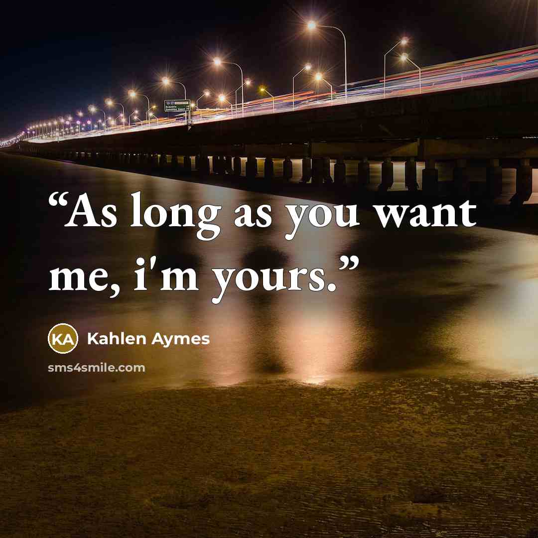 “As long as you want me, i'm yours.” quote by Kahlen Aymes
