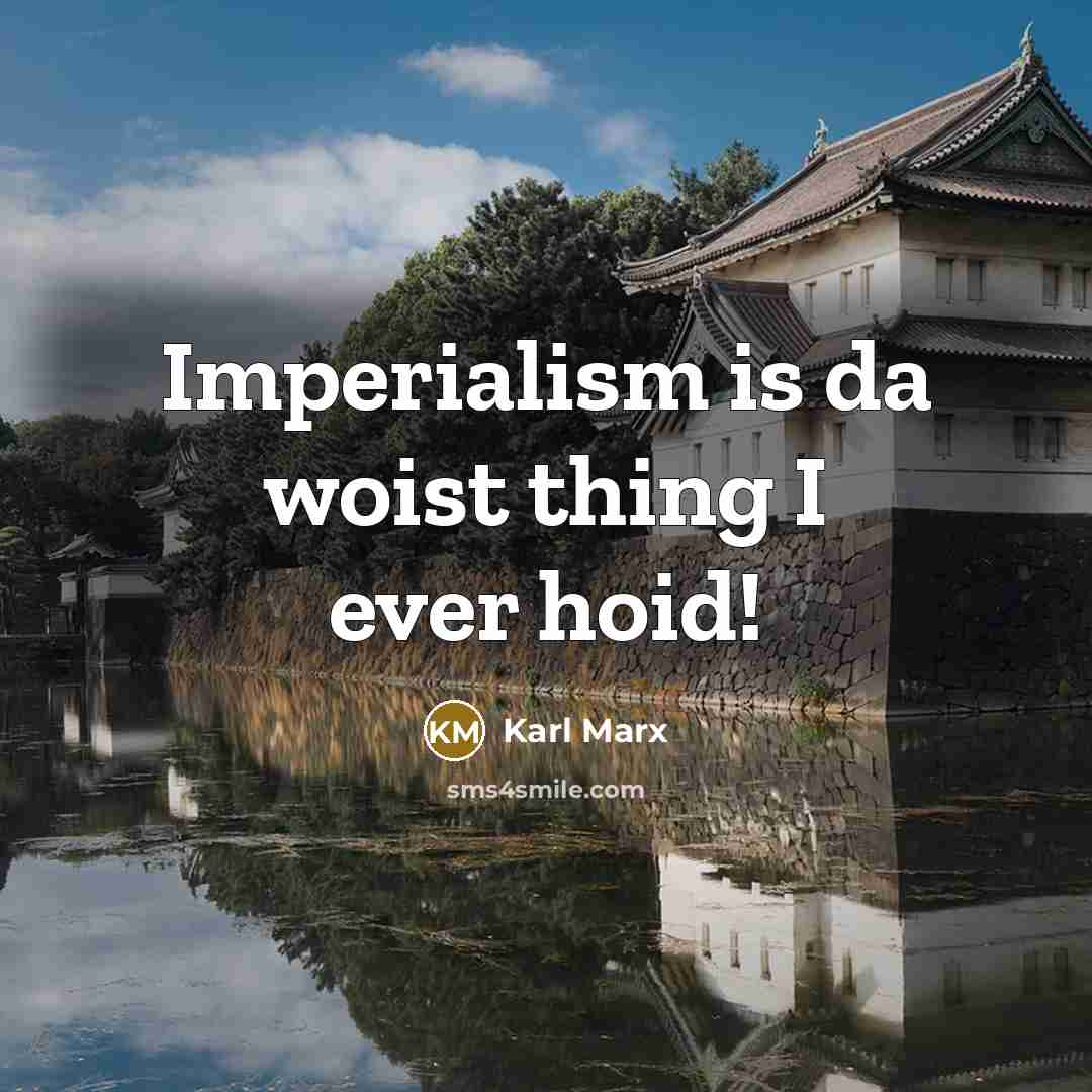 “Imperialism is da woist thing I ever hoid!…” quote by Karl Marx