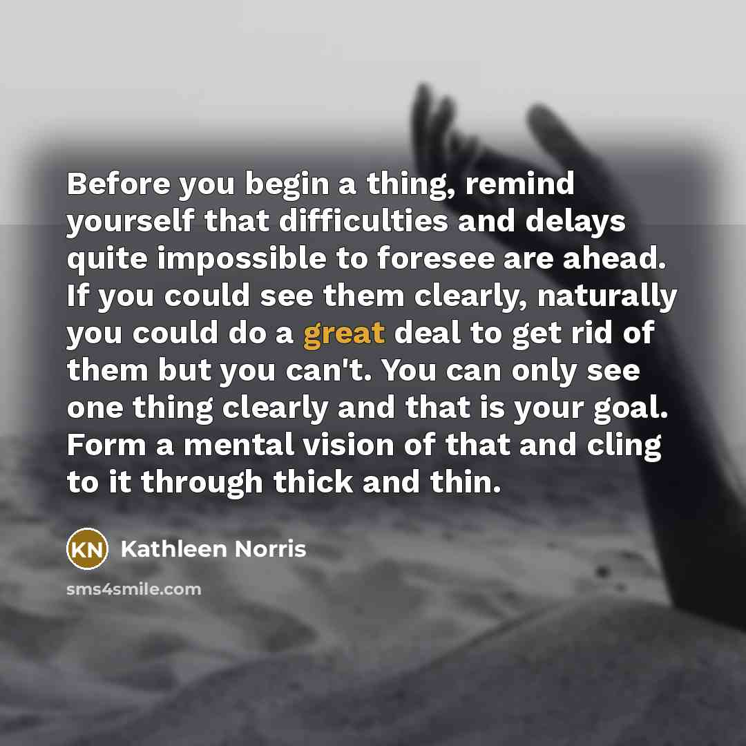 “Before you begin a thing, remind yourself that difficulties and…” quote by Kathleen Norris