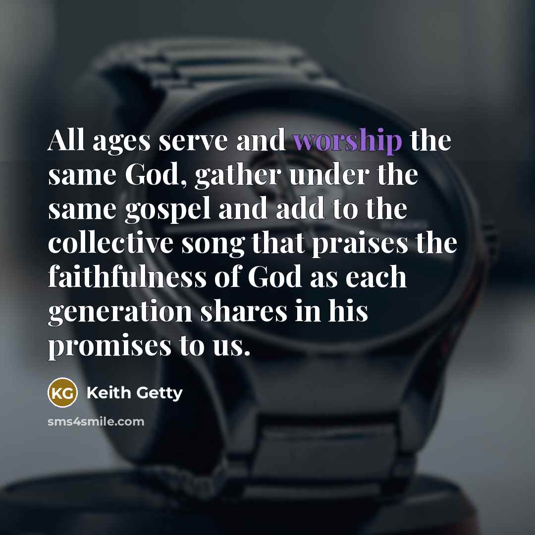 “All ages serve and worship the same God, gather under…” quote by Keith Getty