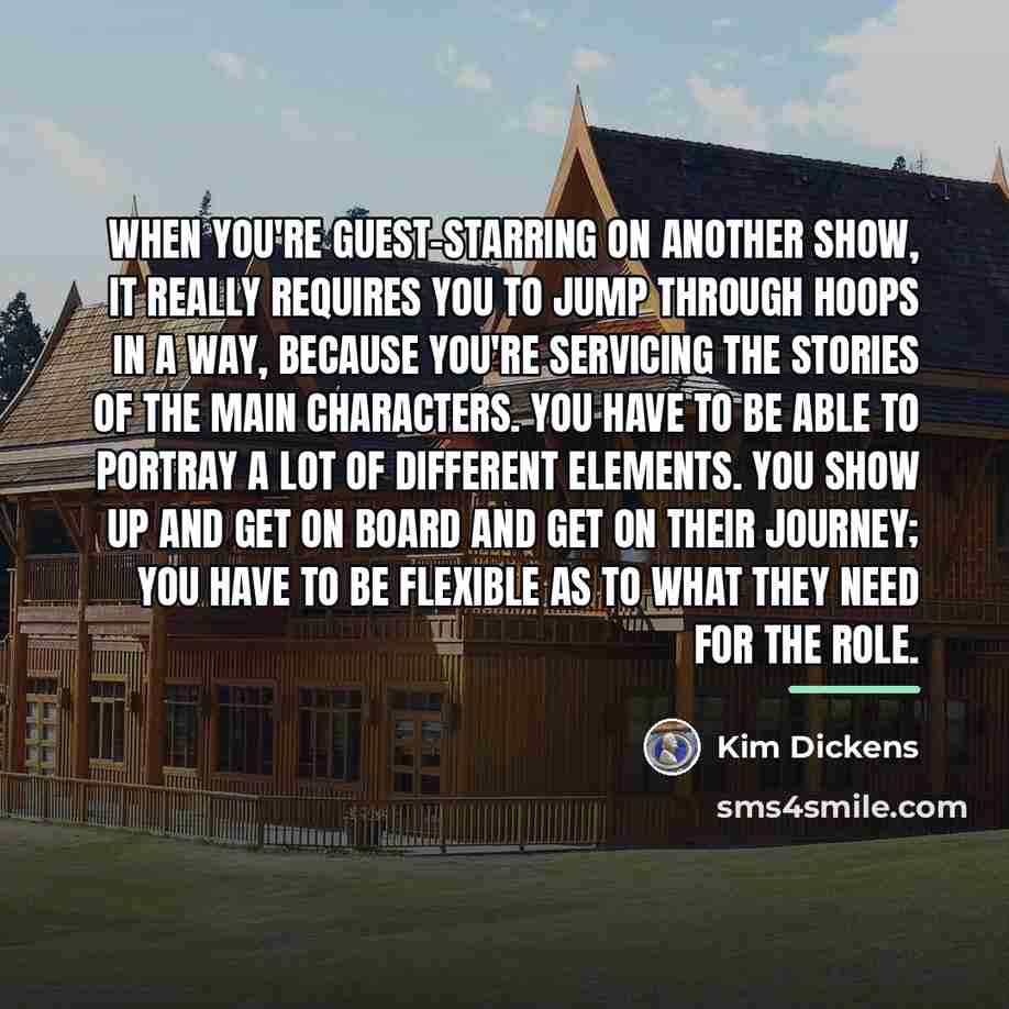 “When you're guest-starring on another show, it really requires you…” quote by Kim Dickens