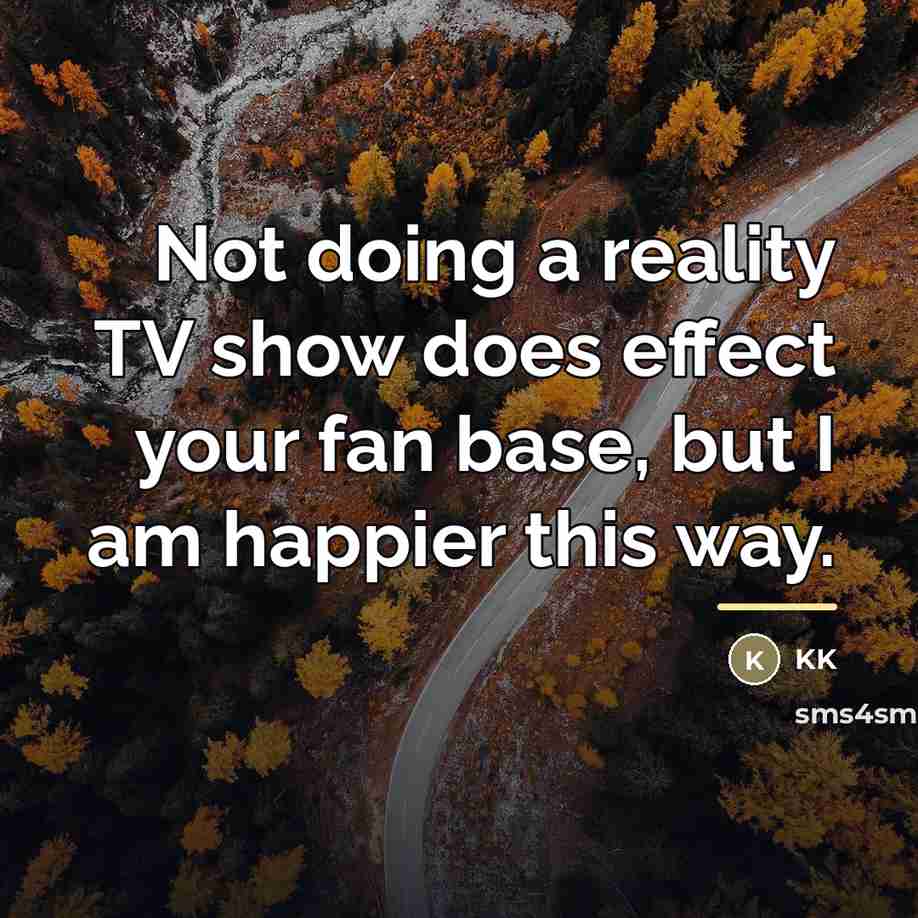 “Not doing a reality TV show does effect your fan…” quote by KK