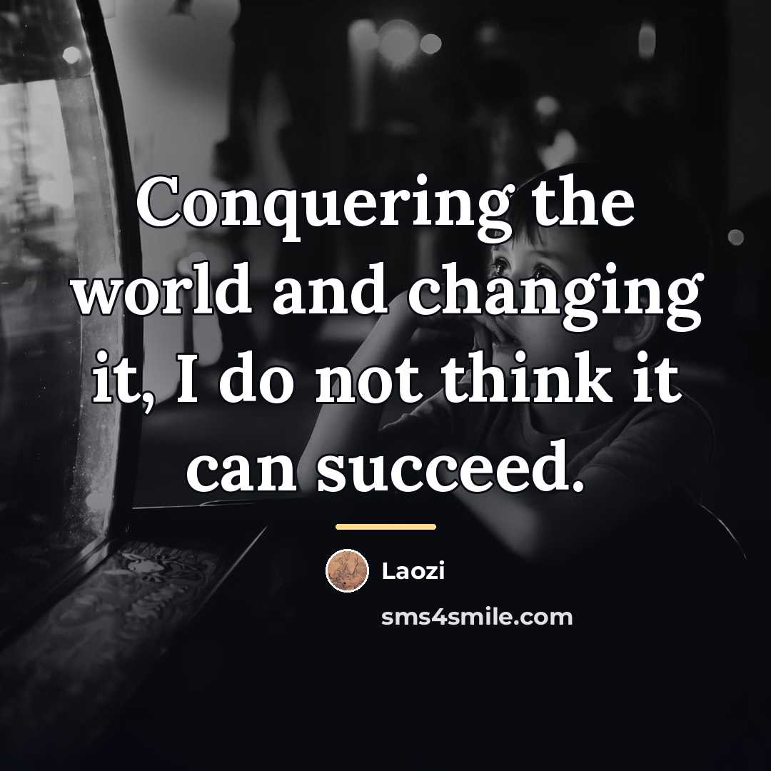 “Conquering the world and changing it, I do not think…” quote by Laozi