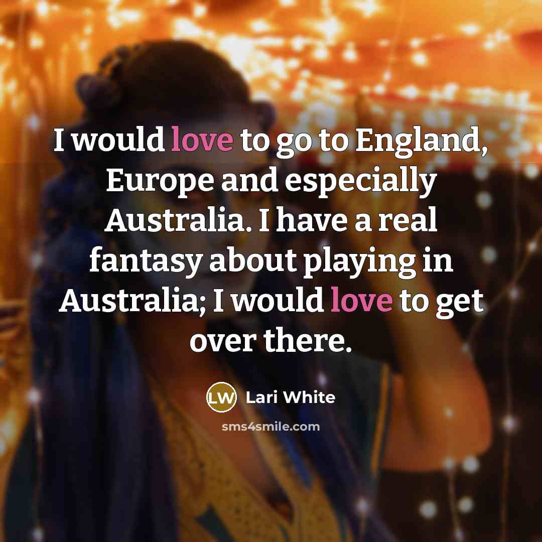 “I would love to go to England, Europe and especially…” quote by Lari White
