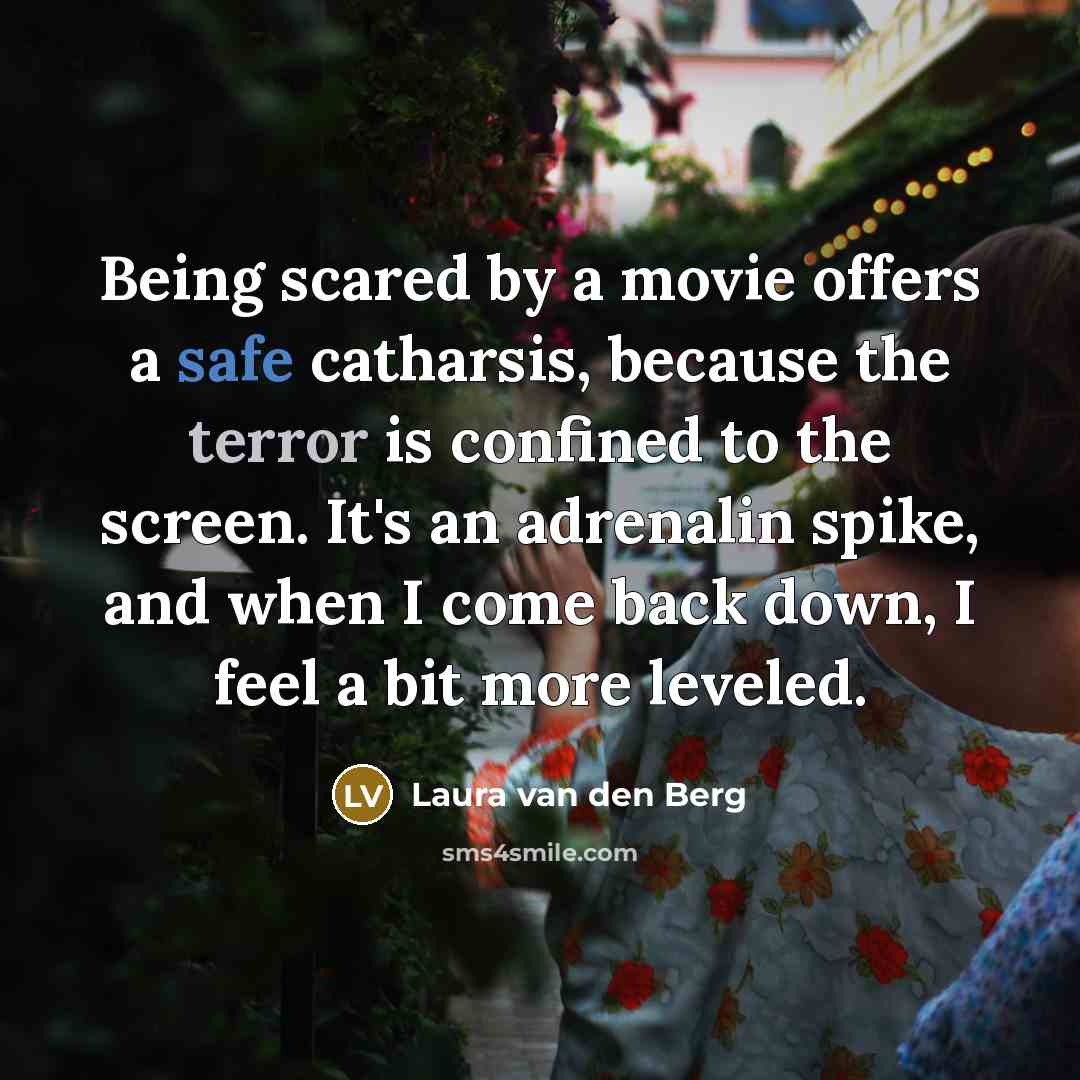 “Being scared by a movie offers a safe catharsis, because…” quote by Laura van den Berg