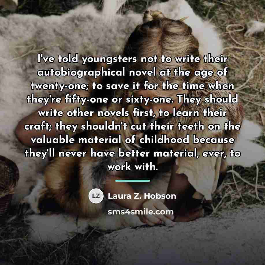 “I've told youngsters not to write their autobiographical novel at…” quote by Laura Z. Hobson