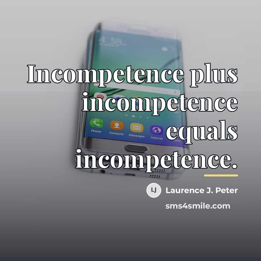 “Incompetence plus incompetence equals incompetence.…” quote by Laurence J. Peter