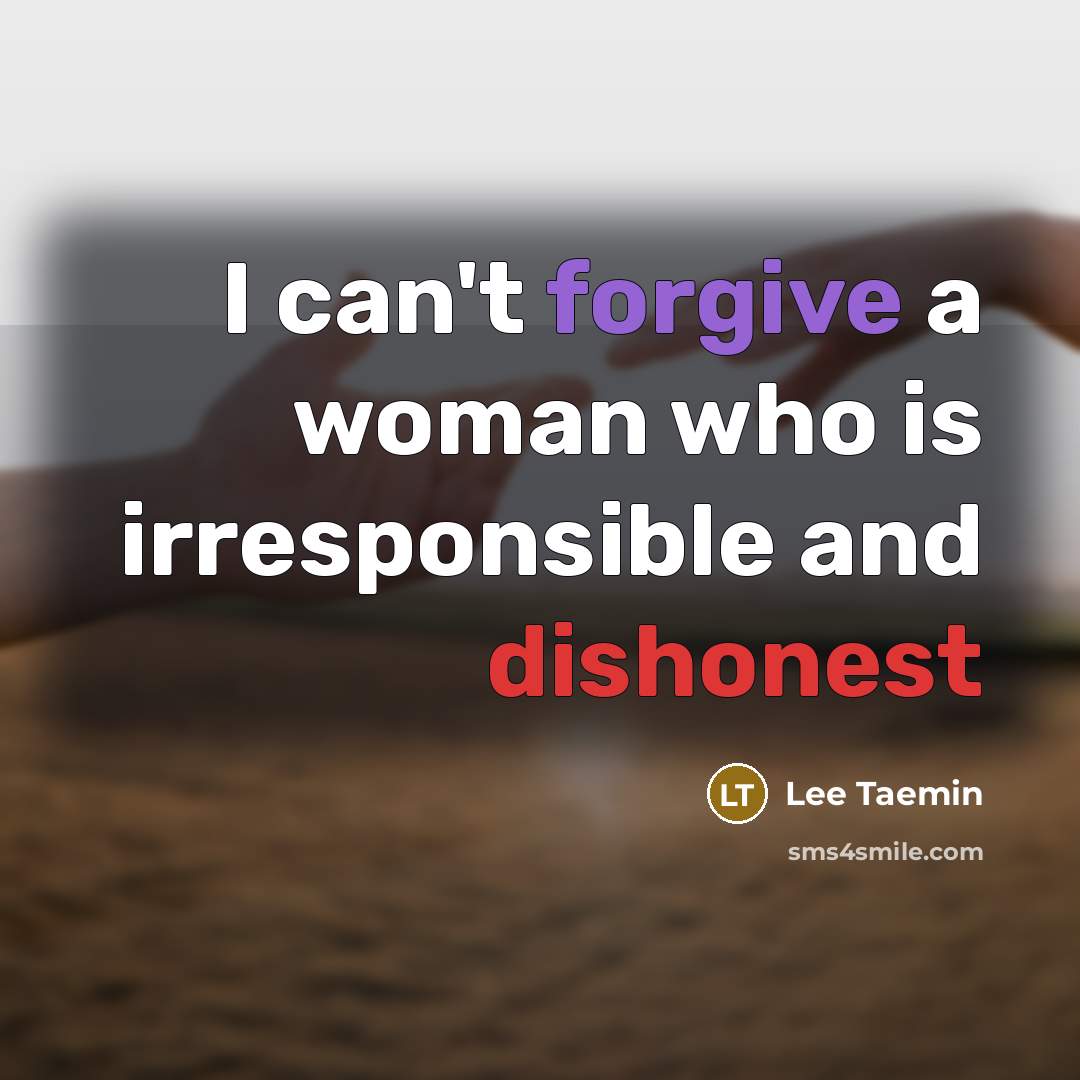 “I can't forgive a woman who is irresponsible and dishonest…” quote by Lee Taemin