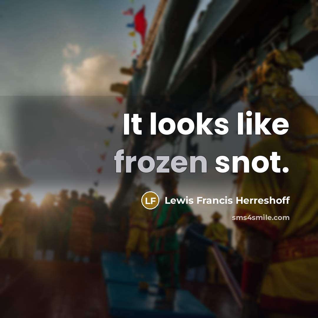 “It looks like frozen snot.…” quote by Lewis Francis Herreshoff