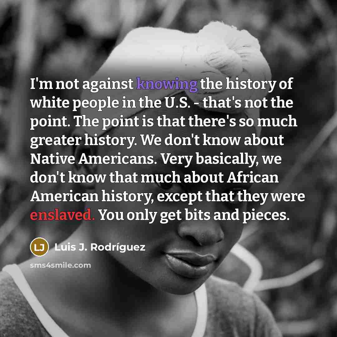 “I'm not against knowing the history of white people in…” quote by Luis J. Rodriguez