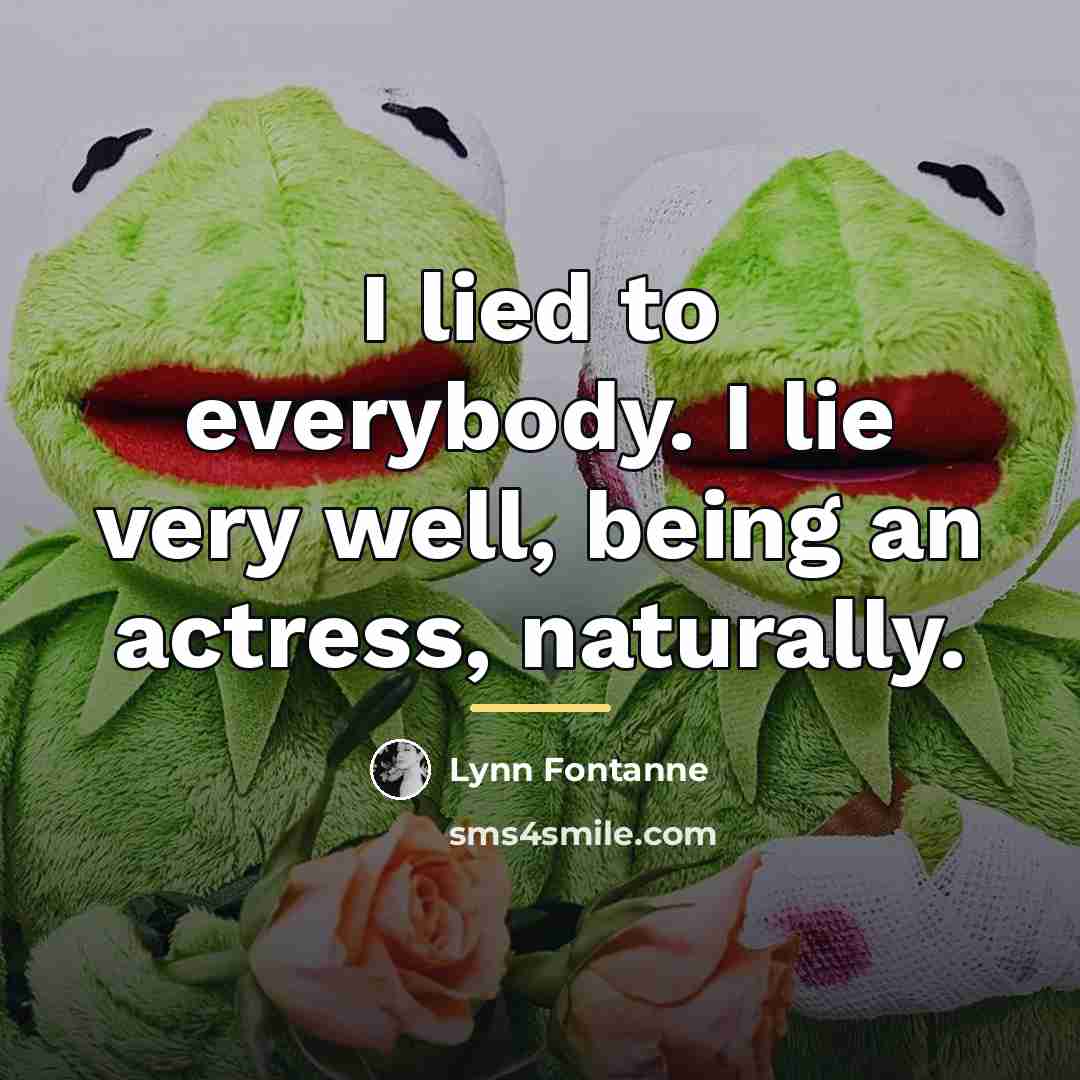 “I lied to everybody. I lie very well, being an…” quote by Lynn Fontanne