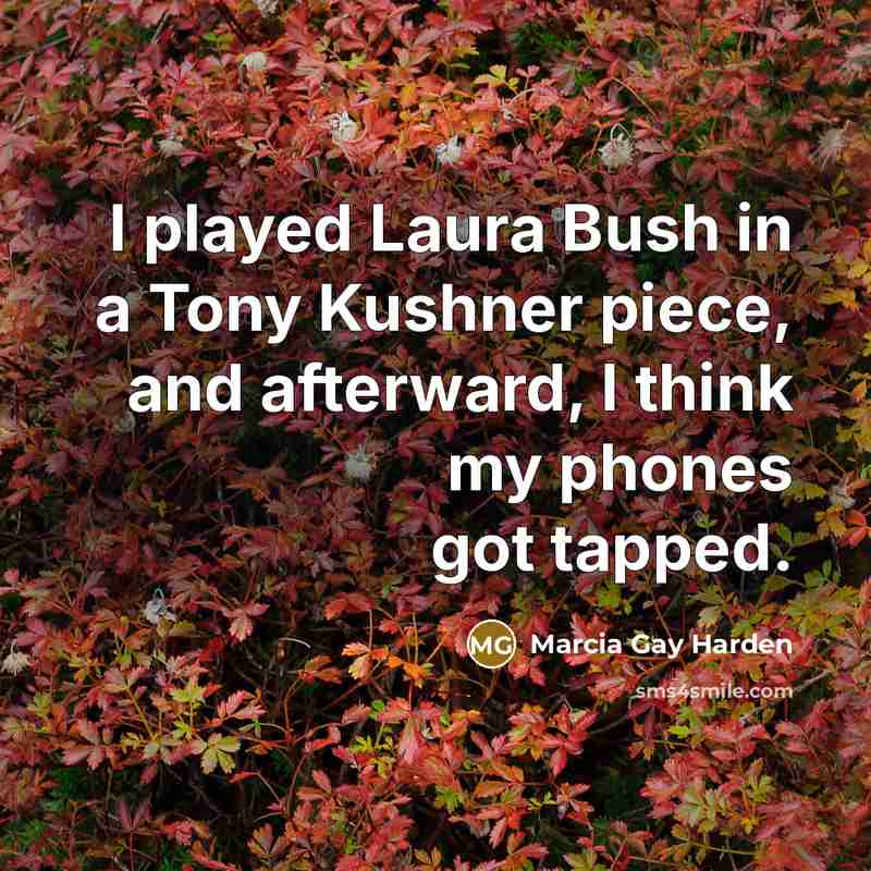 “I played Laura Bush in a Tony Kushner piece, and…” quote by Marcia Gay Harden