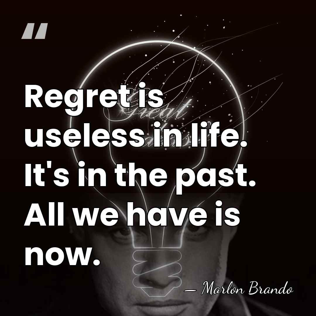 Regret is useless in life. It's in the past. All we have&hellip; - Marlon Brando