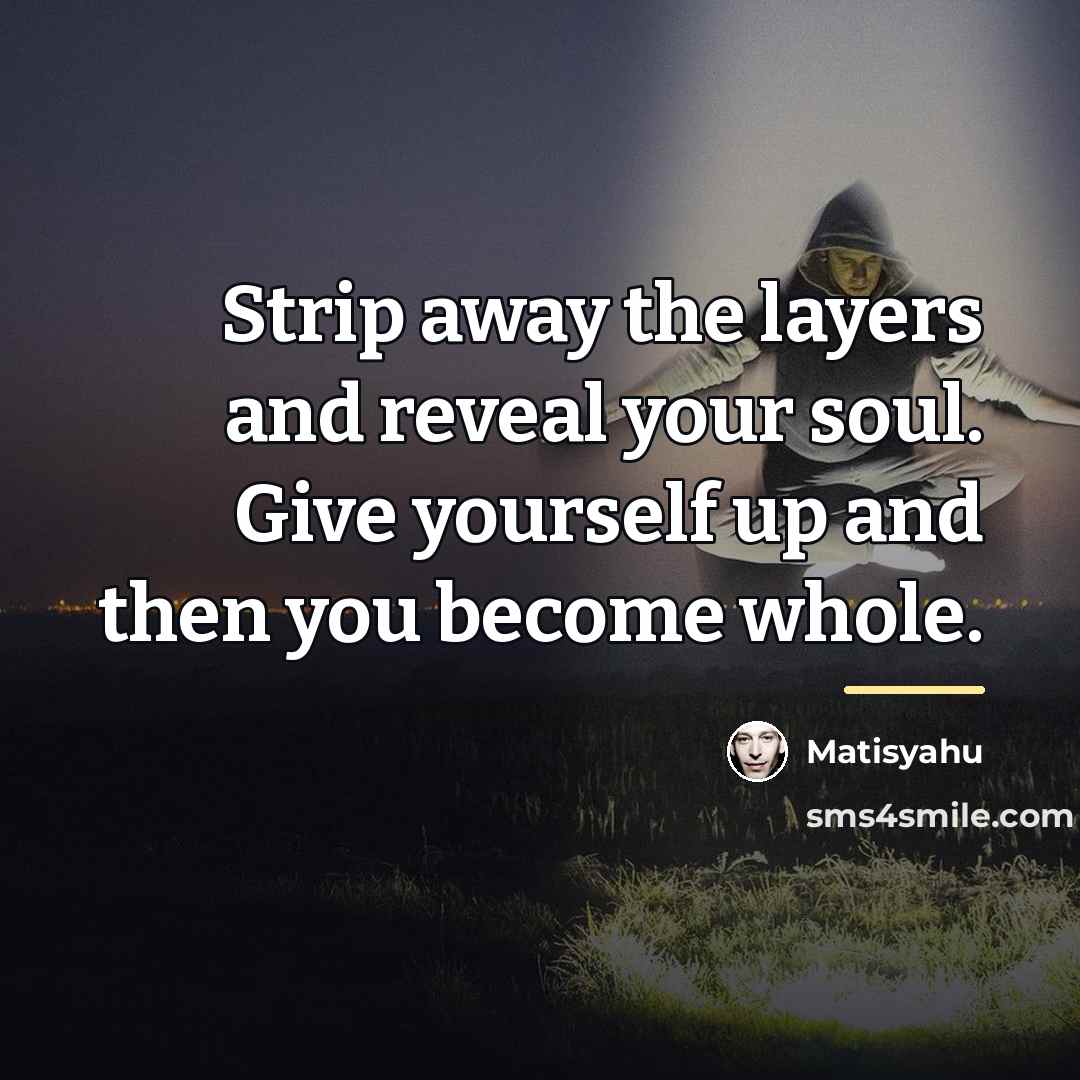 “Strip away the layers and reveal your soul. Give yourself…” quote by Matisyahu