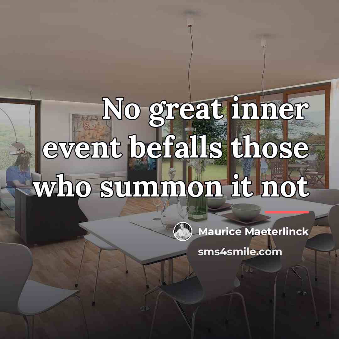 “No great inner event befalls those who summon it not…” quote by Maurice Maeterlinck