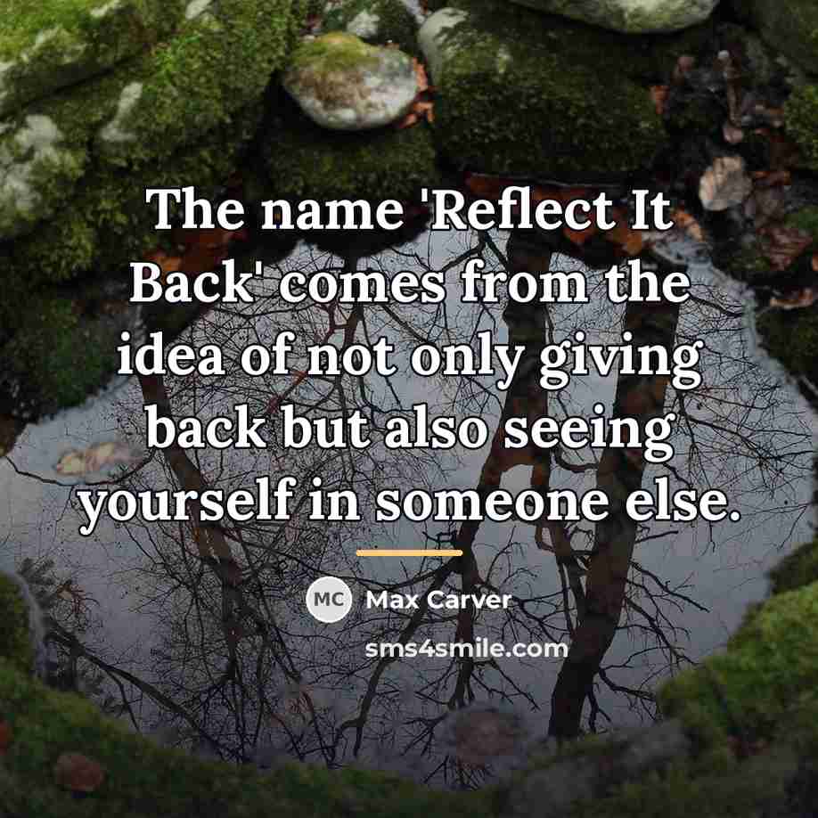 “The name 'Reflect It Back' comes from the idea of…” quote by Max Carver