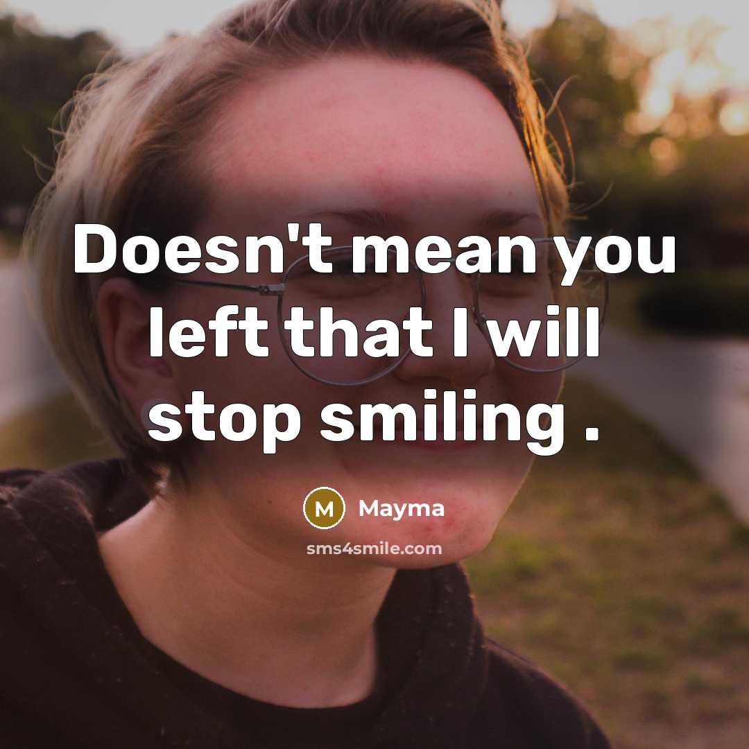 “Doesn't mean you left that I will stop smiling .” quote by Mayma