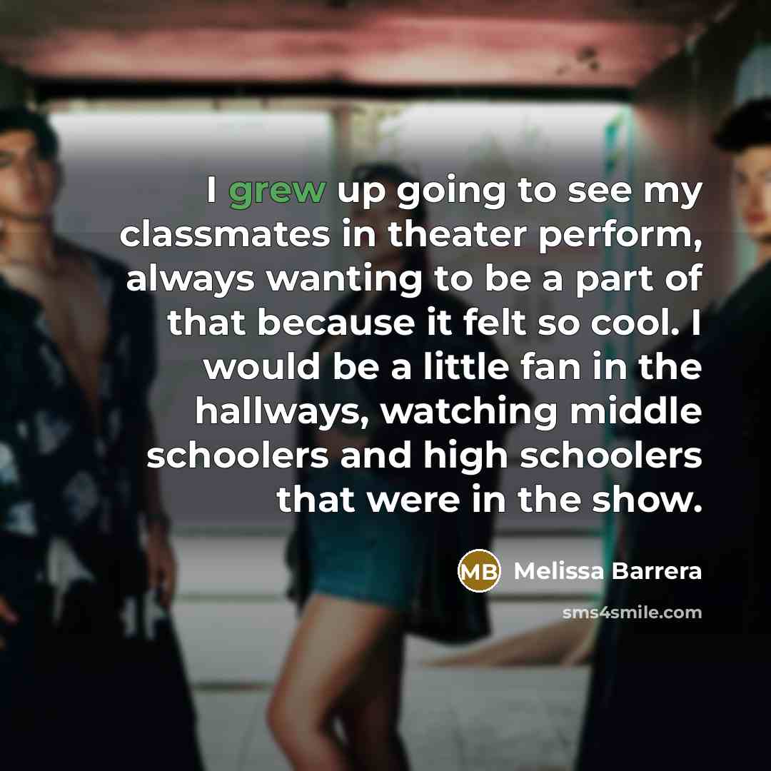 “I grew up going to see my classmates in theater perform, always wanting to be a part of that because it felt so cool. I would be a little fan in the hallways, watching middle schoolers and high schoolers that were in the show.” quote by Melissa Barrera