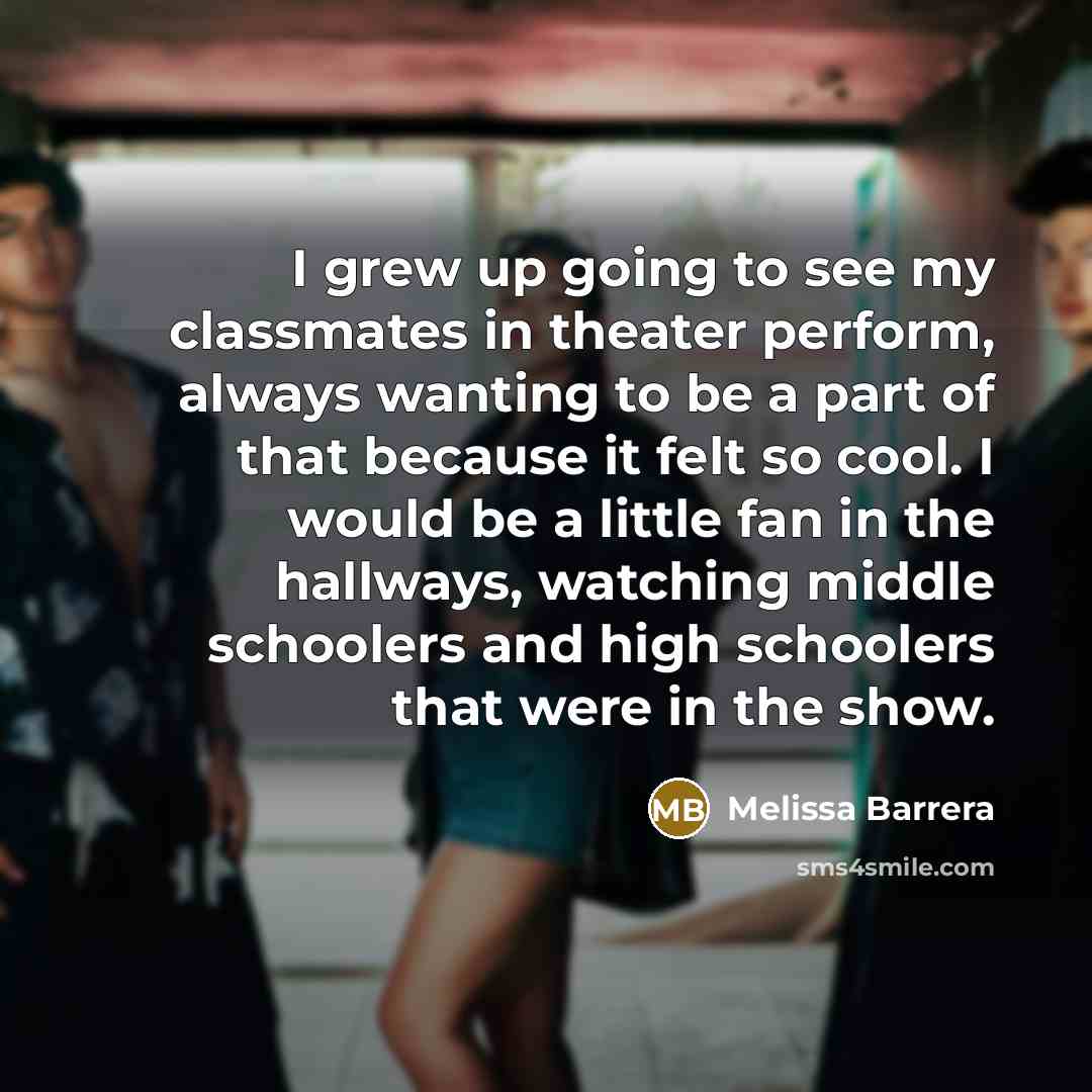 “I grew up going to see my classmates in theater…” quote by Melissa Barrera