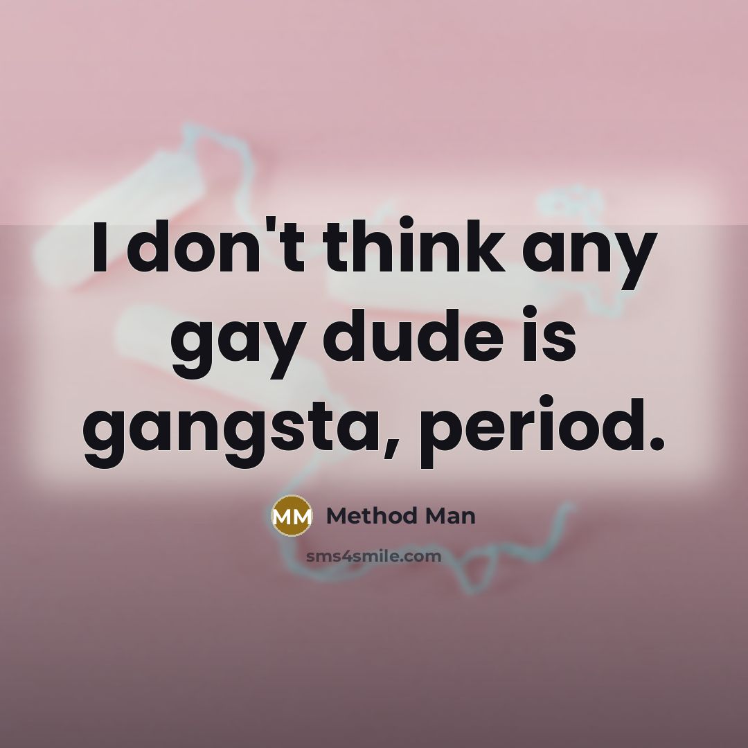 “I don't think any gay dude is gangsta, period.…” quote by Method Man