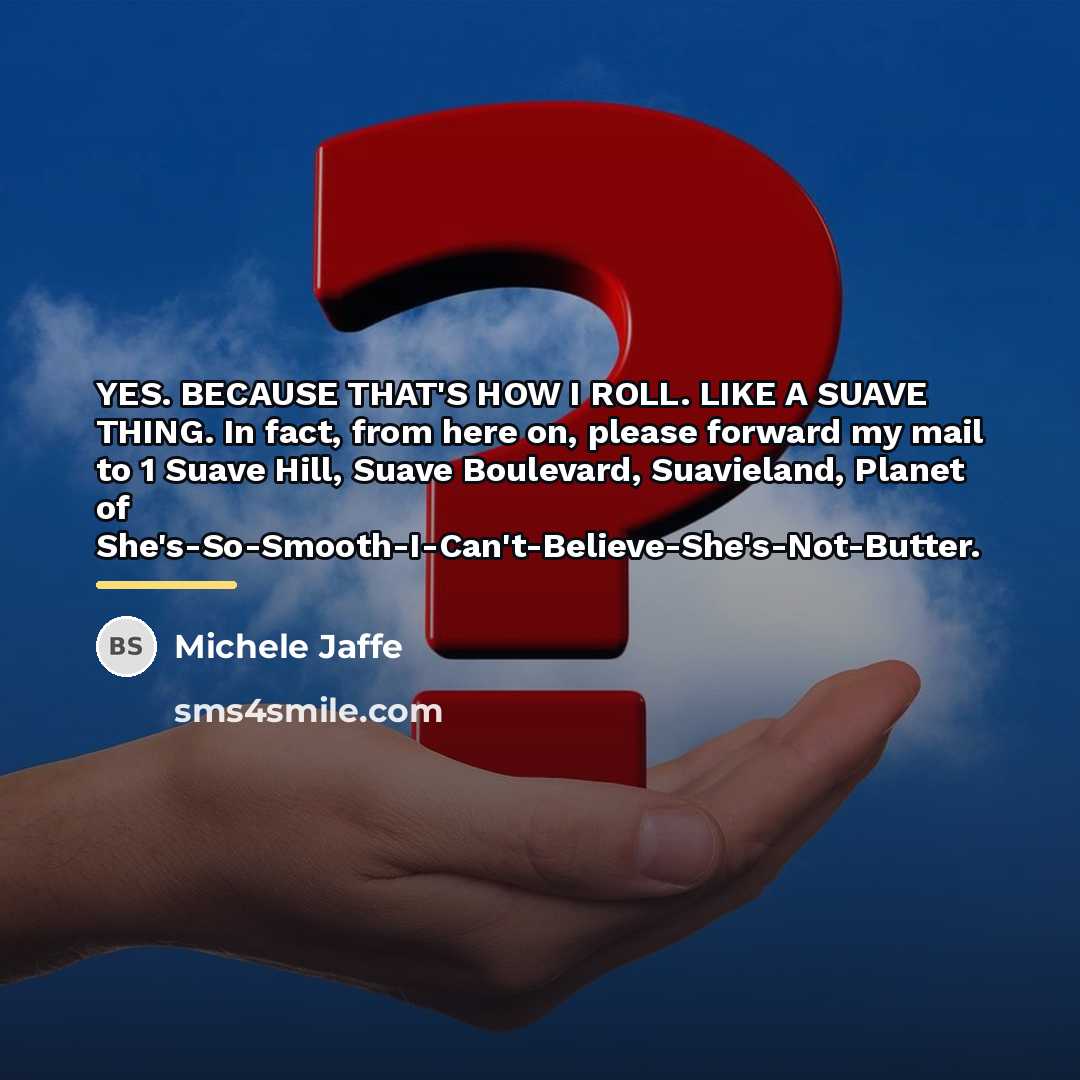 “YES. BECAUSE THAT'S HOW I ROLL. LIKE A SUAVE THING.…” quote by Michele Jaffe