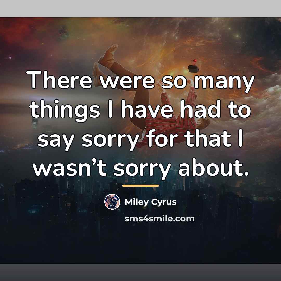 “There were so many things I have had to say…” quote by Miley Cyrus