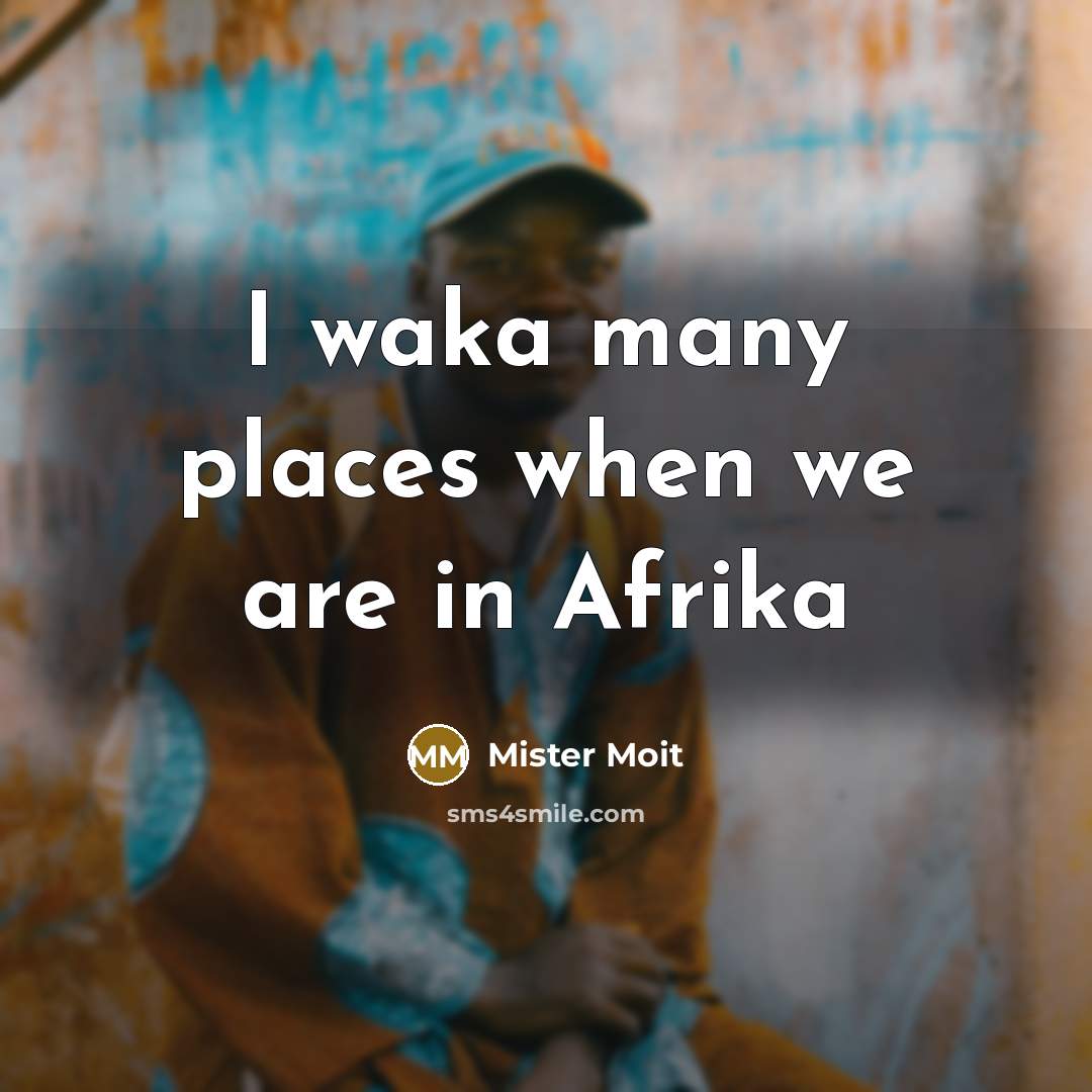 “I waka many places when we are in Afrika…” quote by Mister Moit