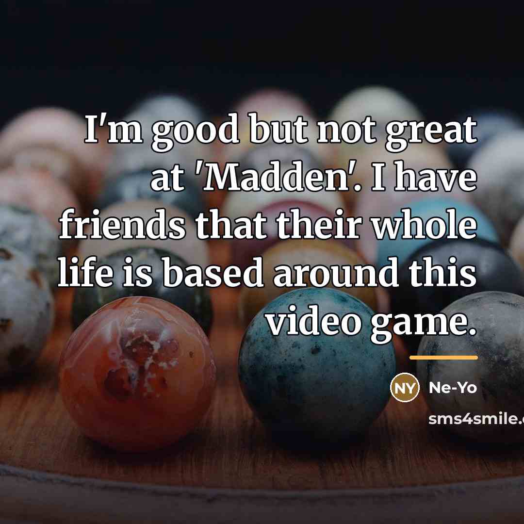 “I'm good but not great at 'Madden'. I have friends…” quote by Ne-Yo