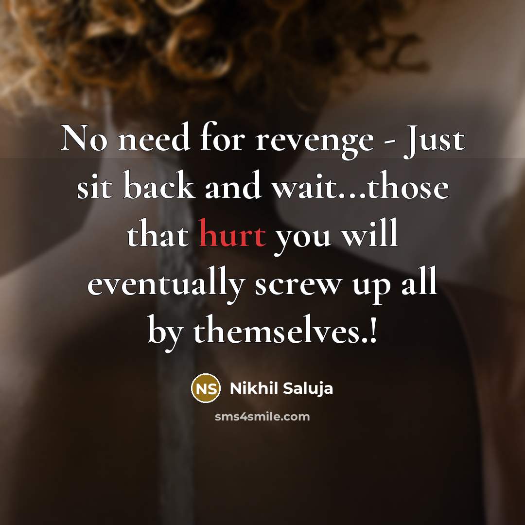 “No need for revenge - Just sit back and wait...those that hurt you will eventually screw up all by themselves.!” quote by Nikhil Saluja