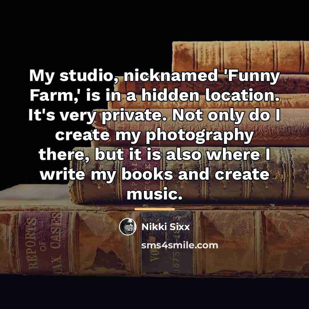 “My studio, nicknamed 'Funny Farm,' is in a hidden location.…” quote by Nikki Sixx