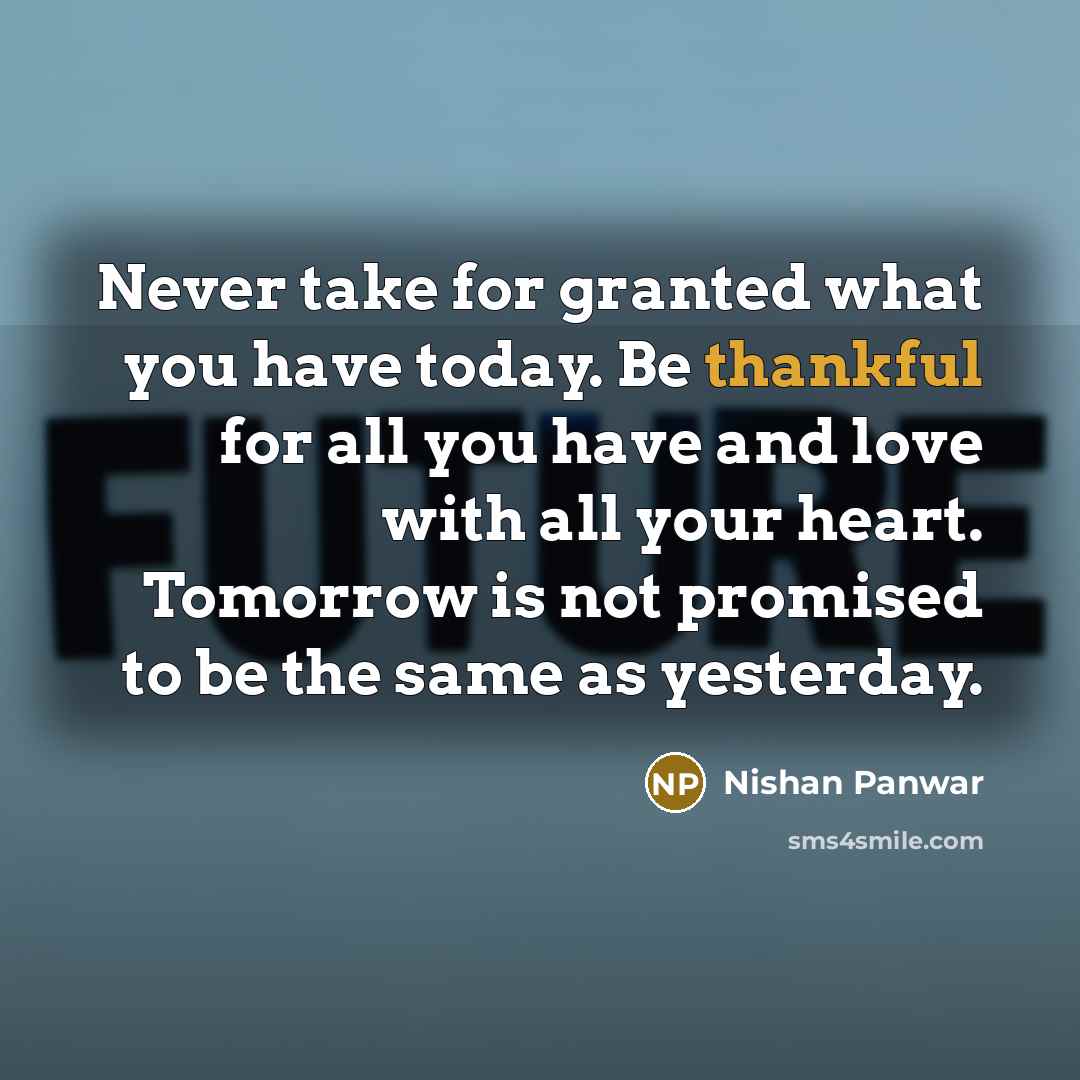 “Never take for granted what you have today. Be thankful…” quote by Nishan Panwar