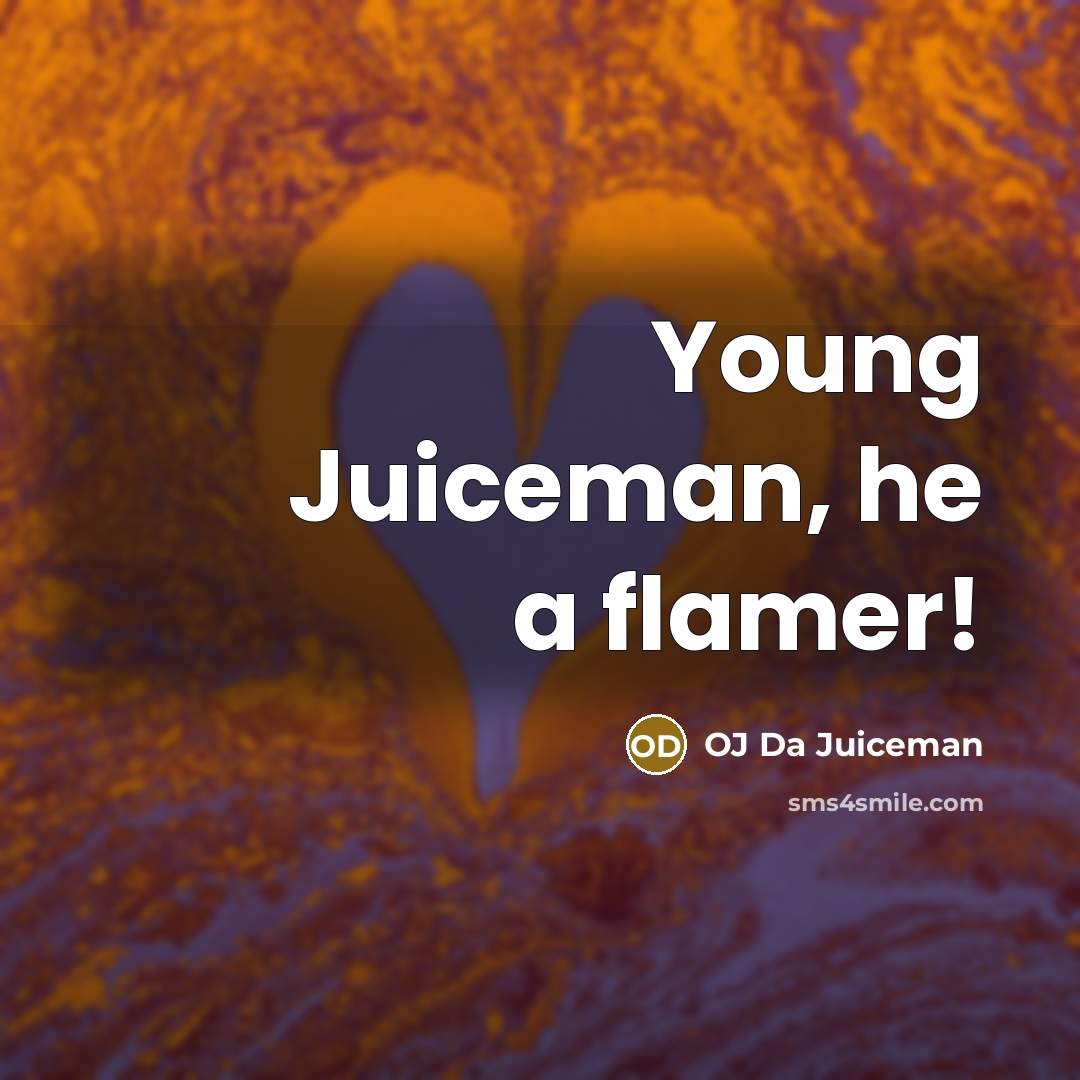 “Young Juiceman, he a flamer!…” quote by OJ da Juiceman