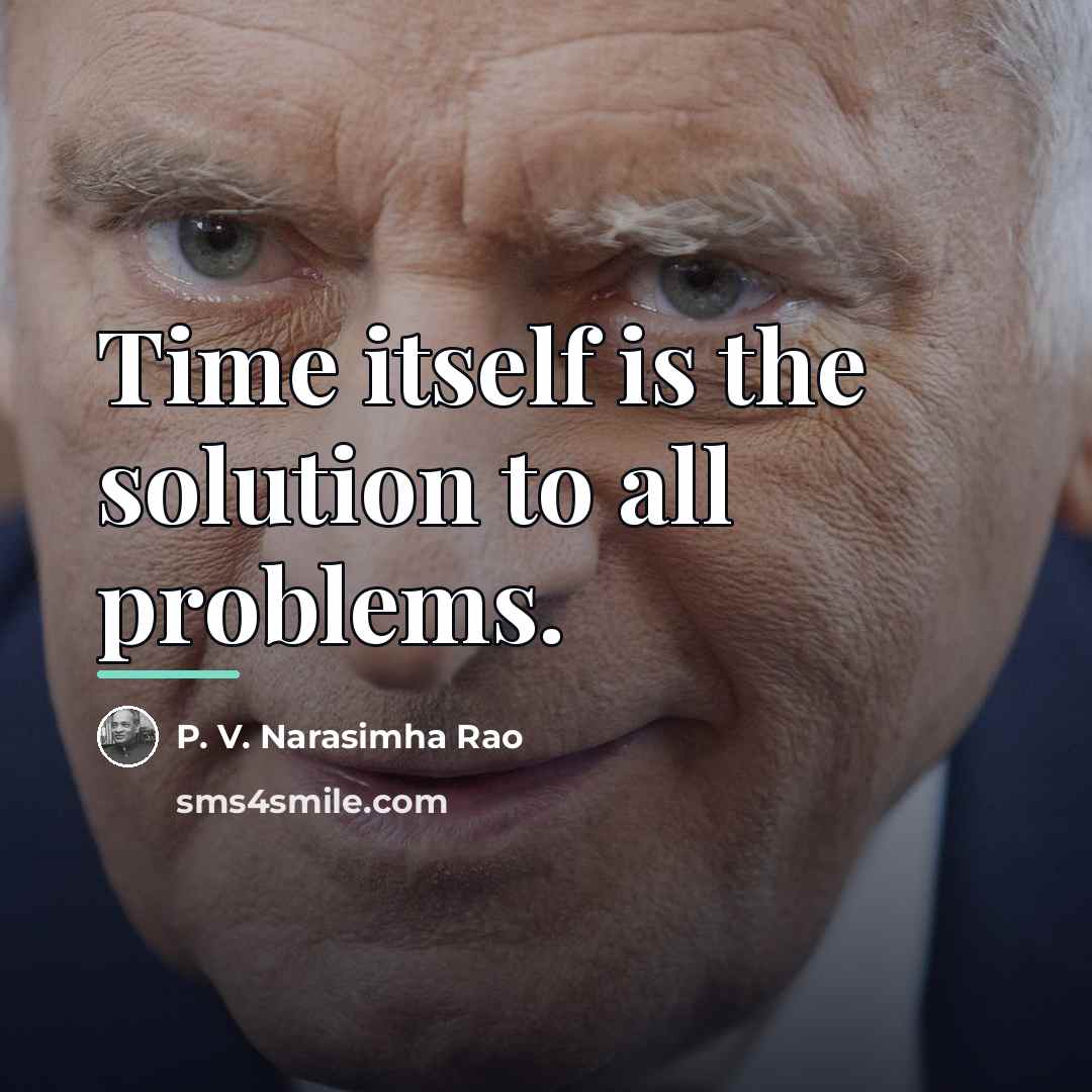 “Time itself is the solution to all problems.…” quote by P. V. Narasimha Rao