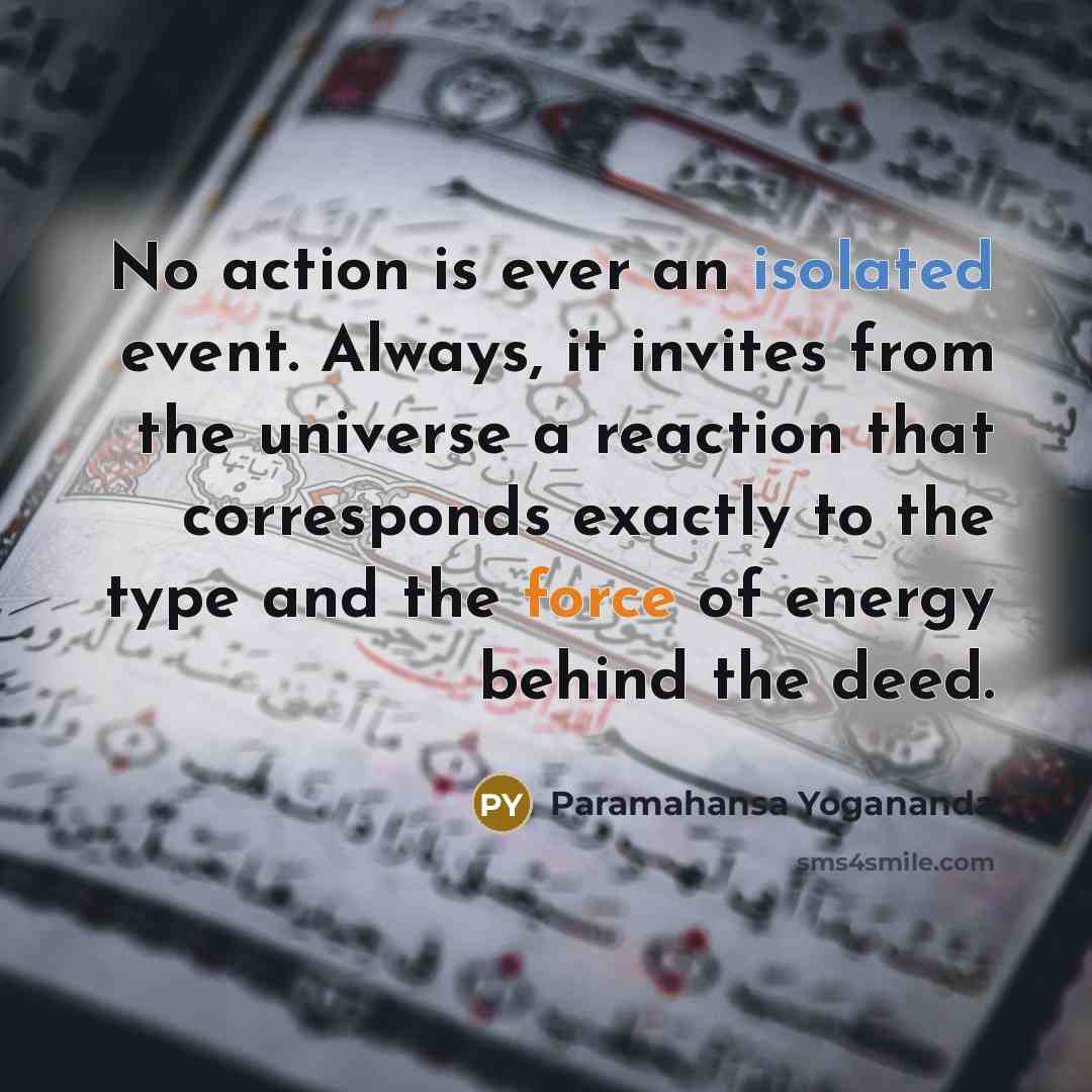 “No action is ever an isolated event. Always, it invites…” quote by Paramahansa Yogananda