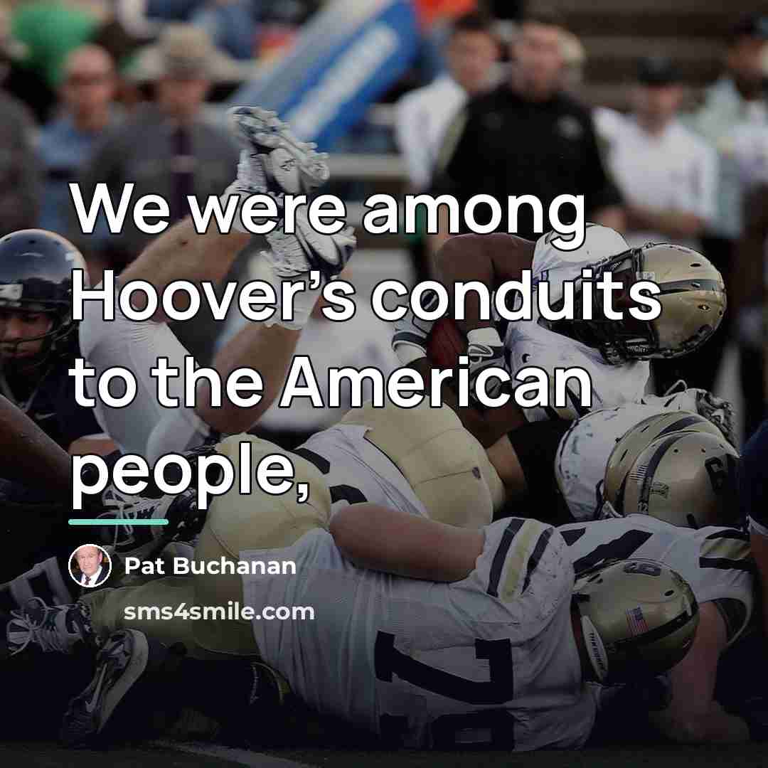 “We were among Hoover's conduits to the American people,…” quote by Pat Buchanan