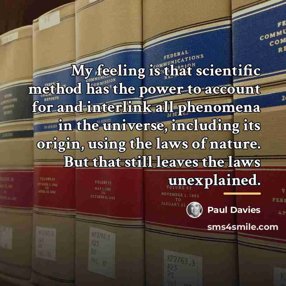 “My feeling is that scientific method has the power to…” quote by Paul Davies