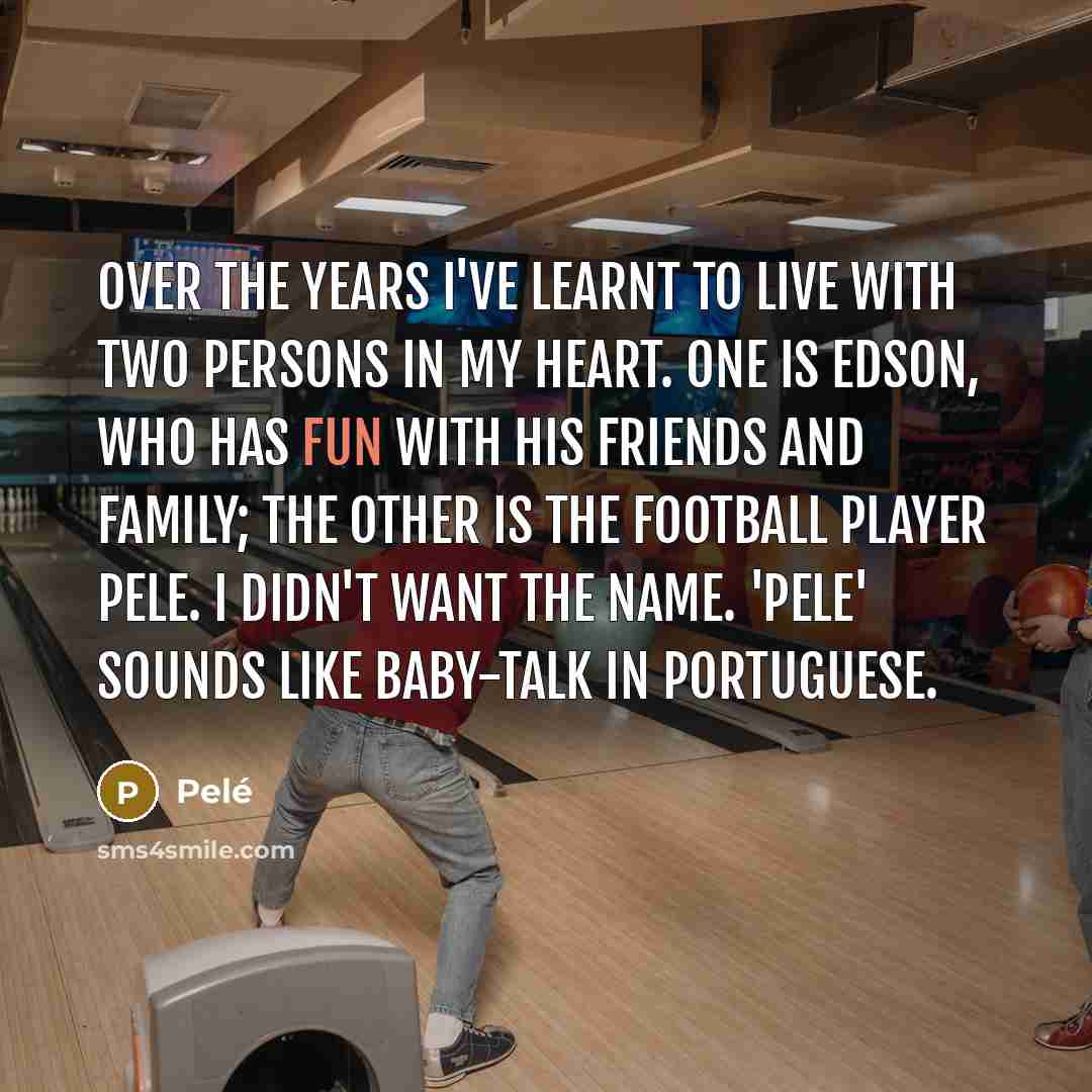 “Over the years I've learnt to live with two persons…” quote by Pele