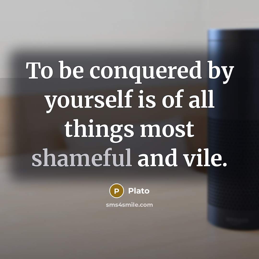 “To be conquered by yourself is of all things most…” quote by Plato