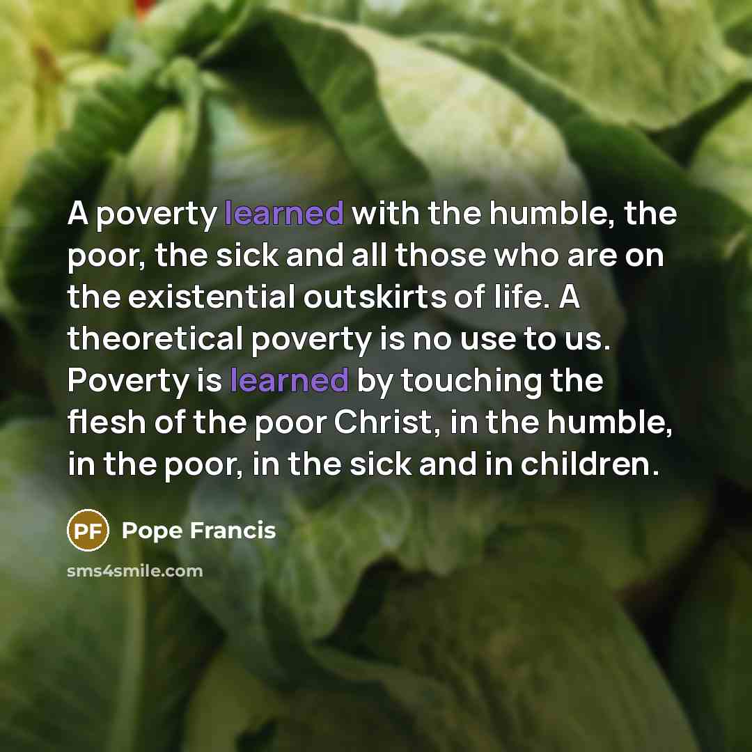 “A poverty learned with the humble, the poor, the sick…” quote by Pope Francis