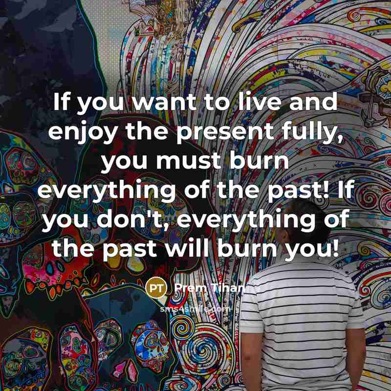 “If you want to live and enjoy the present fully,…” quote by Prem Tihan