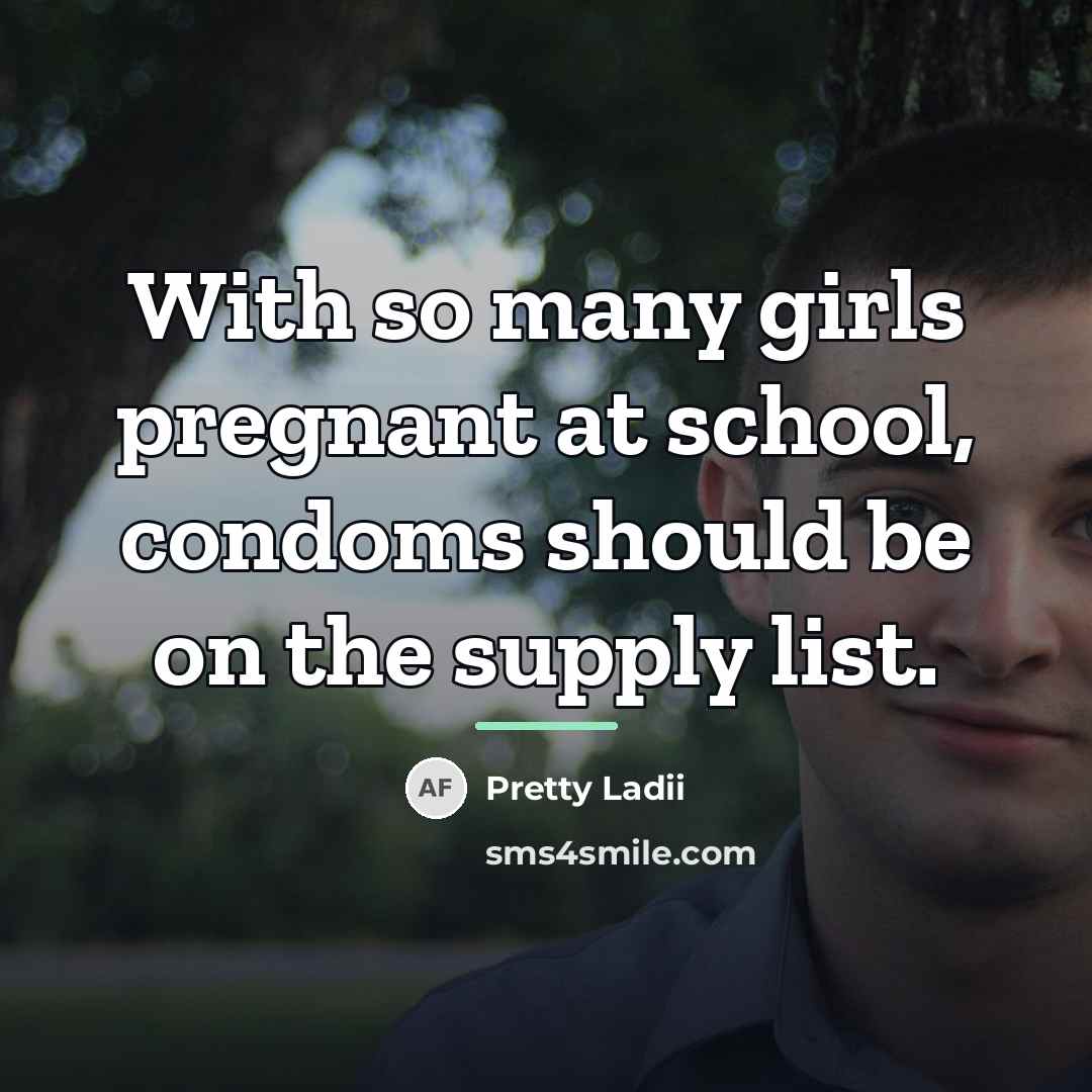 “With so many girls pregnant at school, condoms should be…” quote by Pretty Ladii