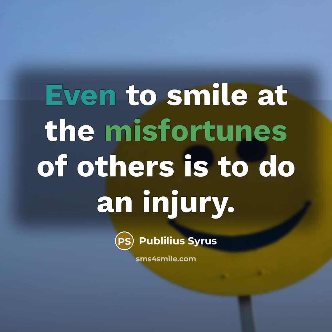 “Even to smile at the misfortunes of others is to…” quote by Publilius Syrus