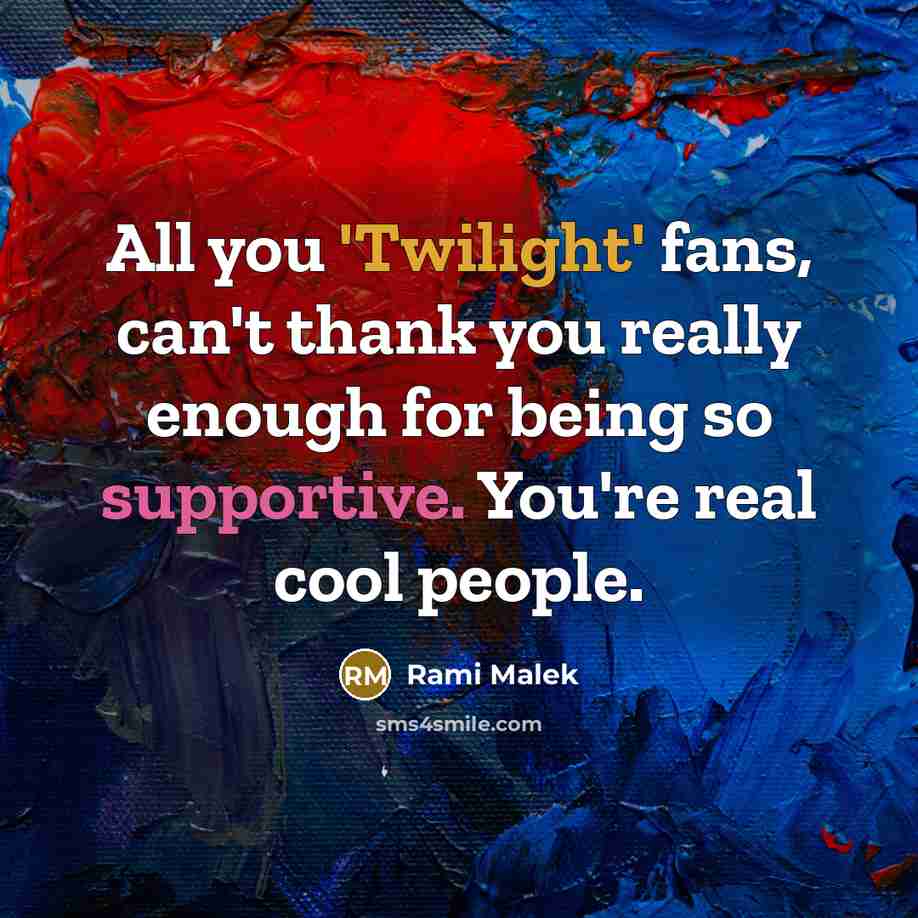 “All you 'Twilight' fans, can't thank you really enough for…” quote by Rami Malek