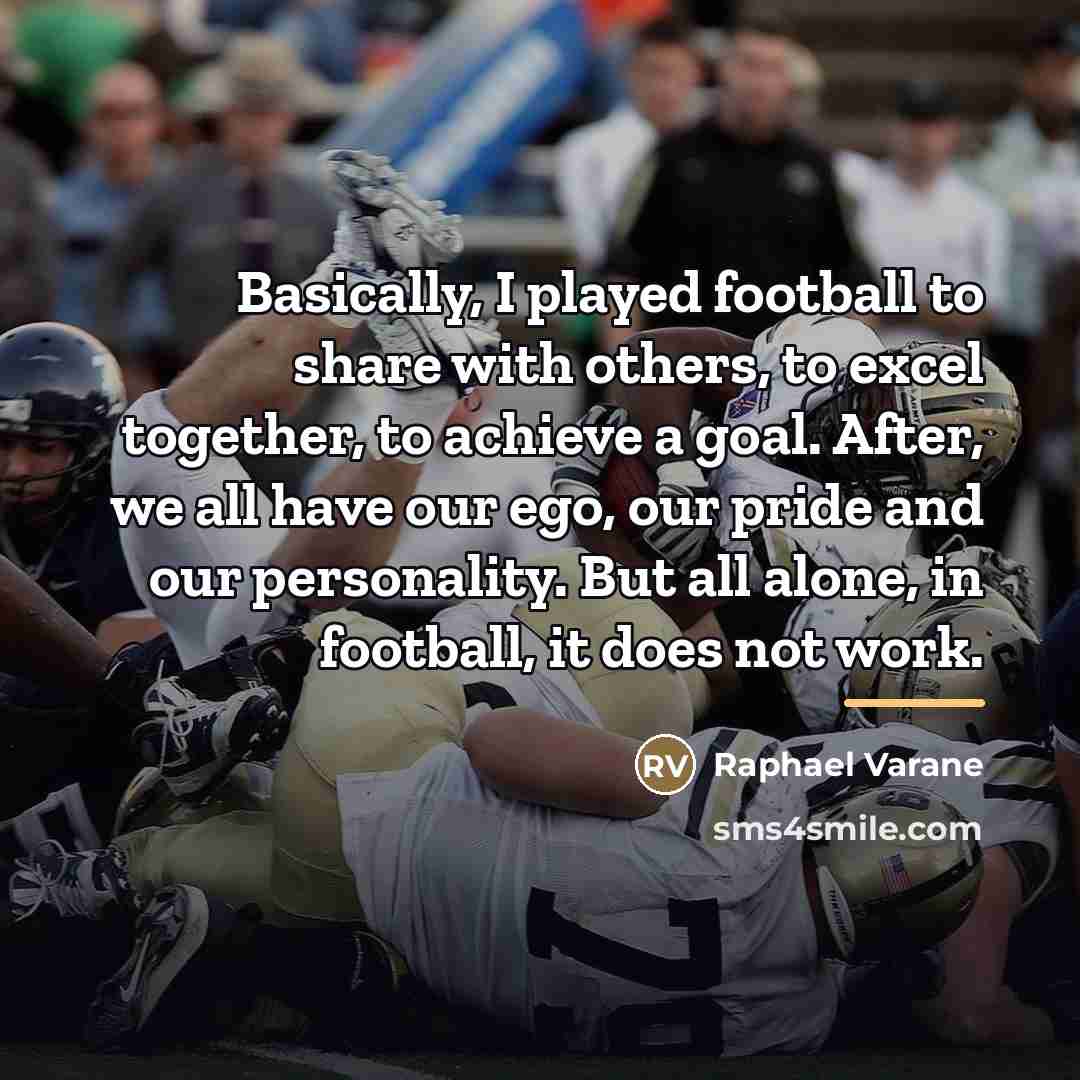 “Basically, I played football to share with others, to excel…” quote by Raphael Varane